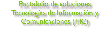 Portafolio de soluciones
Tecnologías de Información y Comunicaciones (TIC)
