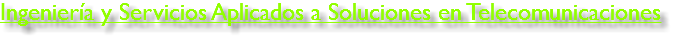Ingeniería y Servicios Aplicados a Soluciones en Telecomunicaciones